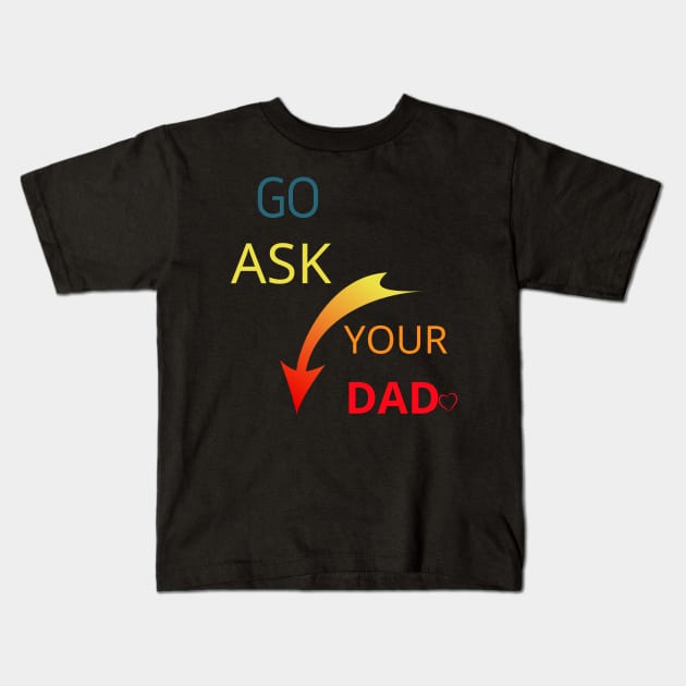 Go Ask Your Dad Kids T-Shirt by logo desang